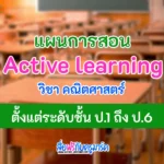 แผนการสอน Active learning คณิตศาสตร์-ป1-ป2-ป3-ป4-ป5-ป6